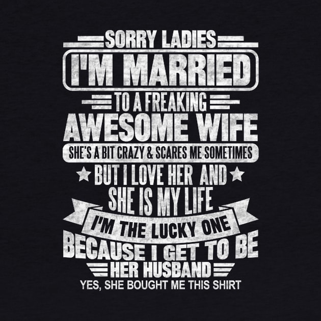 Sorry Ladies I'm Married To A Freaking Awesome Wife by SilverTee